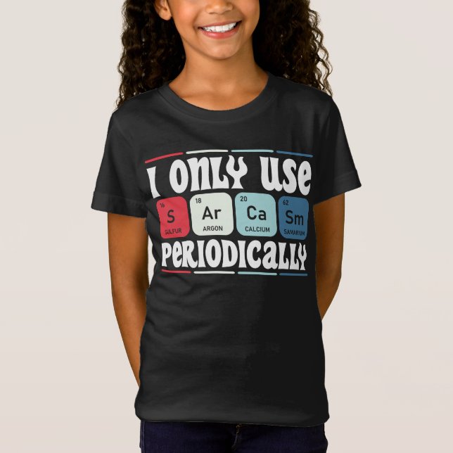 I Only Use Sarcasm Periodically Cool Science Quote T-Shirt (Front)