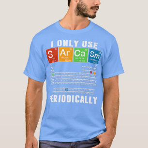 I Only Use Sarcasm Periodically Funny Science Chem T-Shirt