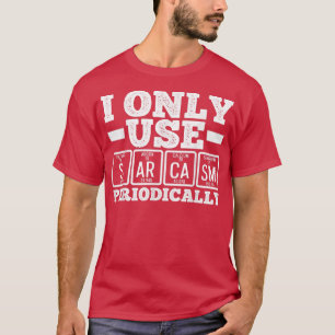 I Only Use Sarcasm Periodically Humour Science Ner T-Shirt