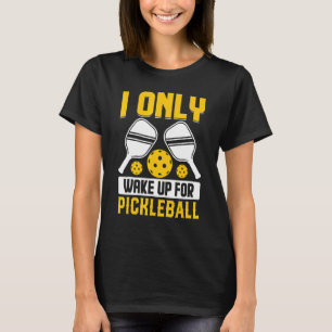 I Only Wake Up For Pickleball T-Shirt