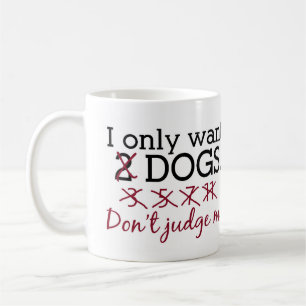 I Only Want Dogs Mug