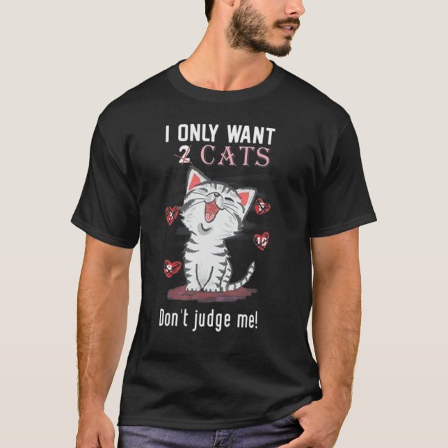 I Only Want One Cat T-Shirt (Front)