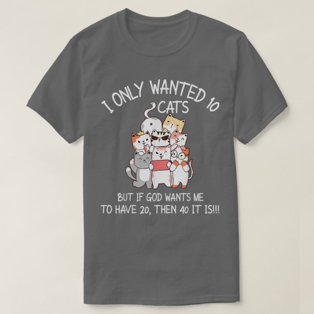I Only Wanted 10 Cats If God Wants Me Have 20 Then T-Shirt (Design Front)
