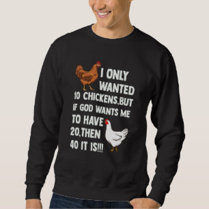 I Only Wanted 10 Chickens But If God Wants Me To H Sweatshirt