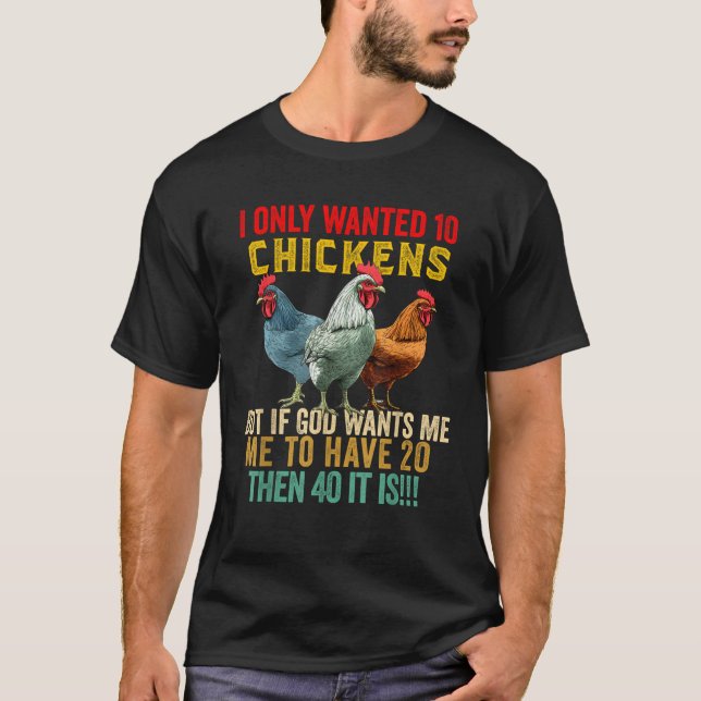I Only Wanted 10 Chickens But if God Wants Me to H T-Shirt (Front)