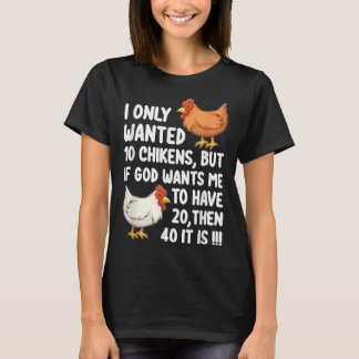 I Only Wanted 10 Chickens But If God Wants Me To H T-Shirt