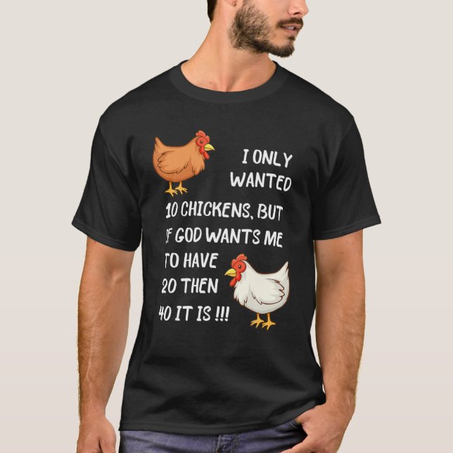 I Only Wanted 10 Chickens But If God Wants Me To H T-Shirt (Front)