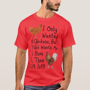 I Only Wanted 10 Chickens Funny Chicken Farmer  T-Shirt