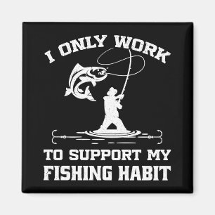 I Only Work To Support My Fishing Habit Fisherman Magnet