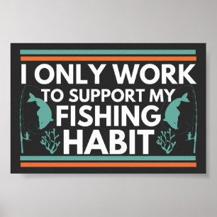 I Only Work To Support My Fishing Habit Poster