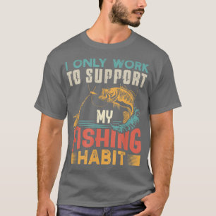 I Only Work To Support My Fishing Habit Vintage Fu T-Shirt