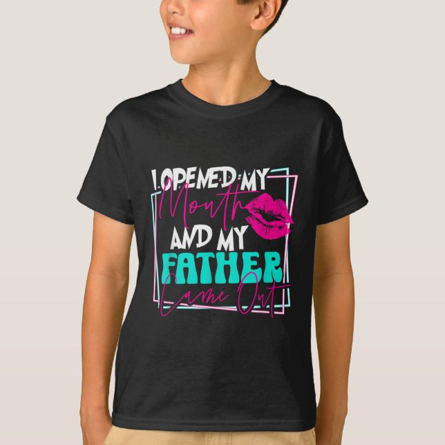 I Opened My Mouth And My Father Came Out Funny Son T-Shirt (Front)