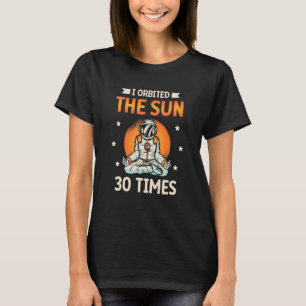 I Orbited The Sun 30 Times Astronaut Planet Happy  T-Shirt