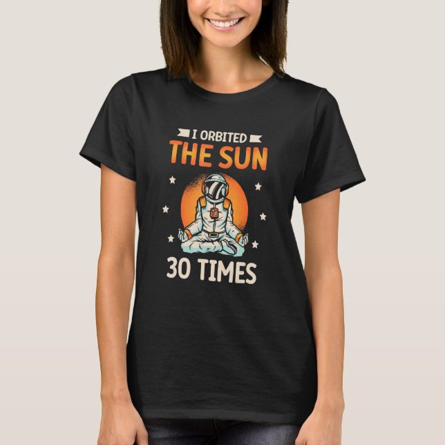 I Orbited The Sun 30 Times Astronaut Planet Happy  T-Shirt (Front)