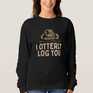 I Otterly Log You  Otter  Humor Otter Couples 2 Sweatshirt