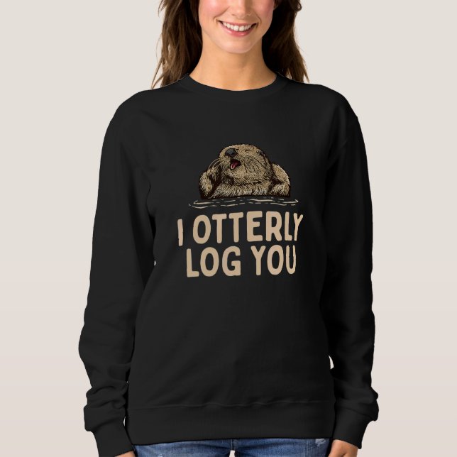 I Otterly Log You  Otter  Humor Otter Couples 2 Sweatshirt (Front)