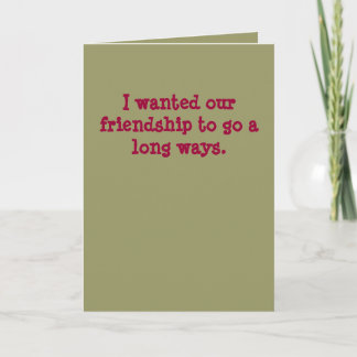 I our friendship to go a long ways. card