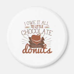 I Owe It All To Little Chocolate Doughnuts Magnet