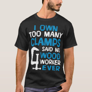 I Own Too Many Clamps Said No Wood Worker dinosaur T-Shirt
