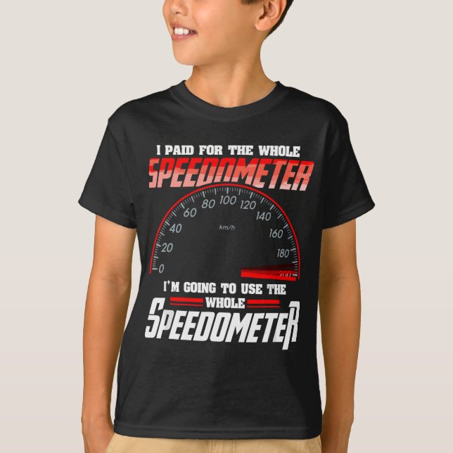 I Paid For The Whole Speedometer I'm Going To Use T-Shirt (Front)