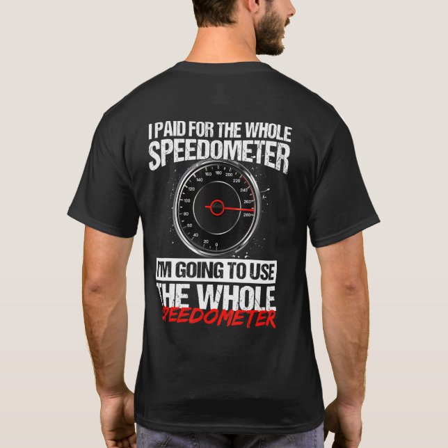I Paid For The Whole Speedometer Im Going To Use T T-Shirt (Back)
