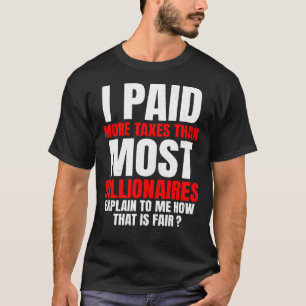 I Paid More Taxes Than Most Billionaires Anti Taxe T-Shirt