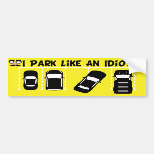 I Park Like An Idiot Bumper Sticker
