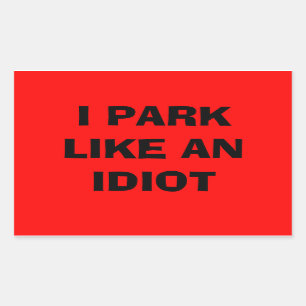 I park like an idiot sticker