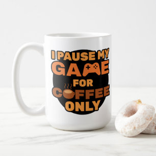 I Pause My Game for Coffee Only - Funny Gamer Mug
