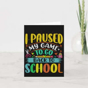 I Pause My Game To Ck To School Student First Grad Card