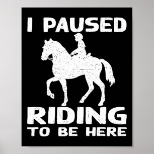 I Pause Riding To Be Here Funny Horse Rider Lover  Poster