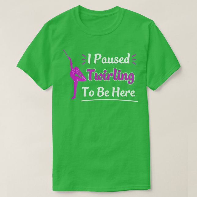 I paused Baton Twirling to be Here Funny Majorette T-Shirt (Design Front)