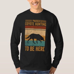 I Paused Coyote Hunting To Be Here Coyote Hunter T-Shirt