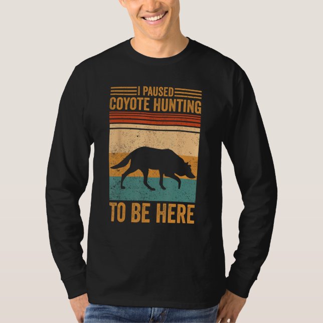 I Paused Coyote Hunting To Be Here Coyote Hunter T-Shirt (Front)