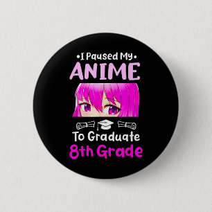 I Paused My Anime 8th Grade Graduation 2025 Otaku  6 Cm Round Badge