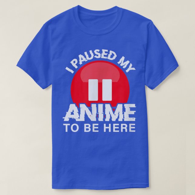 I paused my Anime to be here for teen girls  T-Shirt (Design Front)