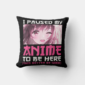 I Paused My Anime To Be Here Fun Otaku Anime Gift  Cushion