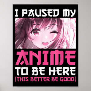 I Paused My Anime To Be Here Fun Otaku Anime Gift Poster
