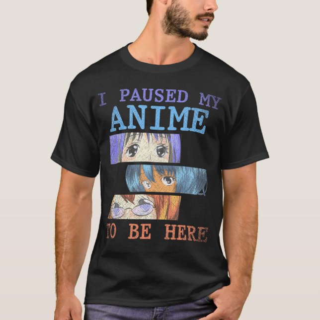 I Paused My Anime To Be Here Funny Girls Boys Anim T-Shirt (Front)
