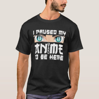 I Paused My Anime To Be Here Funny Otaku Merch T-Shirt