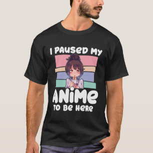 I Paused My Anime To Be Here Gift For Character Lo T-Shirt