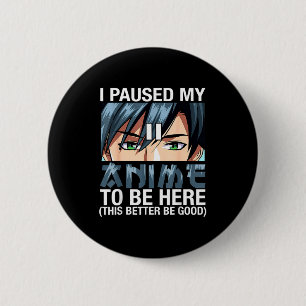 I Paused My Anime To Be Here Japan Kawaii Anime Me 6 Cm Round Badge