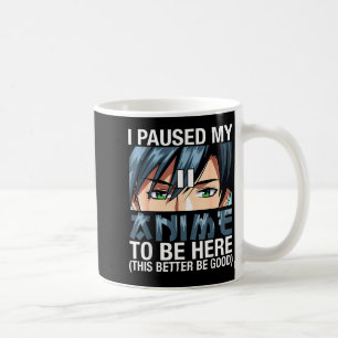 I Paused My Anime To Be Here Japan Kawaii Anime Me Coffee Mug