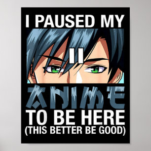 I Paused My Anime To Be Here Japan Kawaii Anime Me Poster