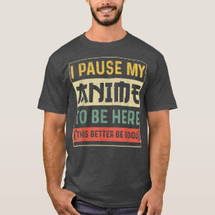 I Paused My Anime To Be Here Japanese Anime Lover  T-Shirt