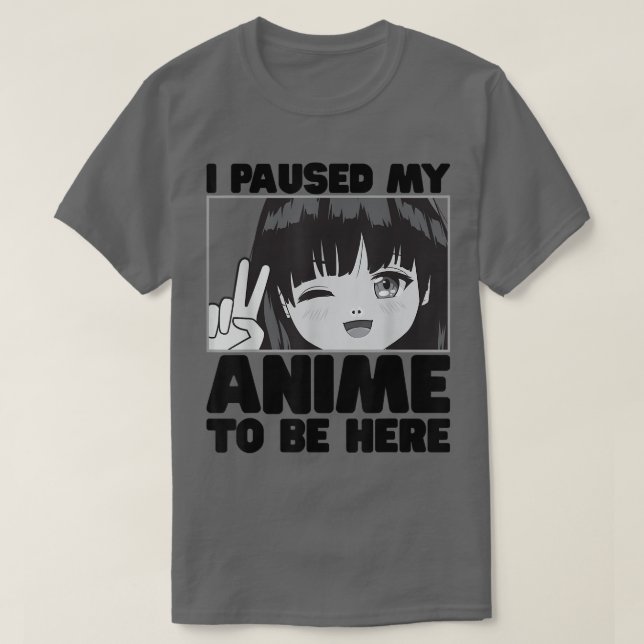 I Paused My Anime To Be Here Japanese Girl Kawaii  T-Shirt (Design Front)