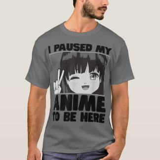 I Paused My Anime To Be Here Japanese Girl Kawaii  T-Shirt