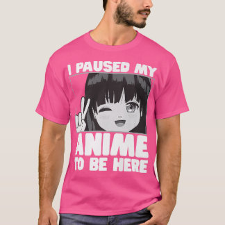 I Paused My Anime To Be Here Japanese Teen Girl Me T-Shirt