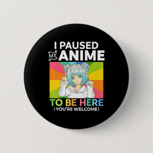 I Paused My Anime To Be Here Kawaii Manga Anime Te 6 Cm Round Badge