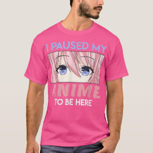 I Paused My Anime To Be Here Kawaii Manga T-Shirt
